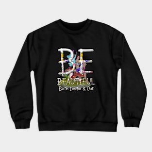 Be Beautiful Both Inside and Out Crewneck Sweatshirt